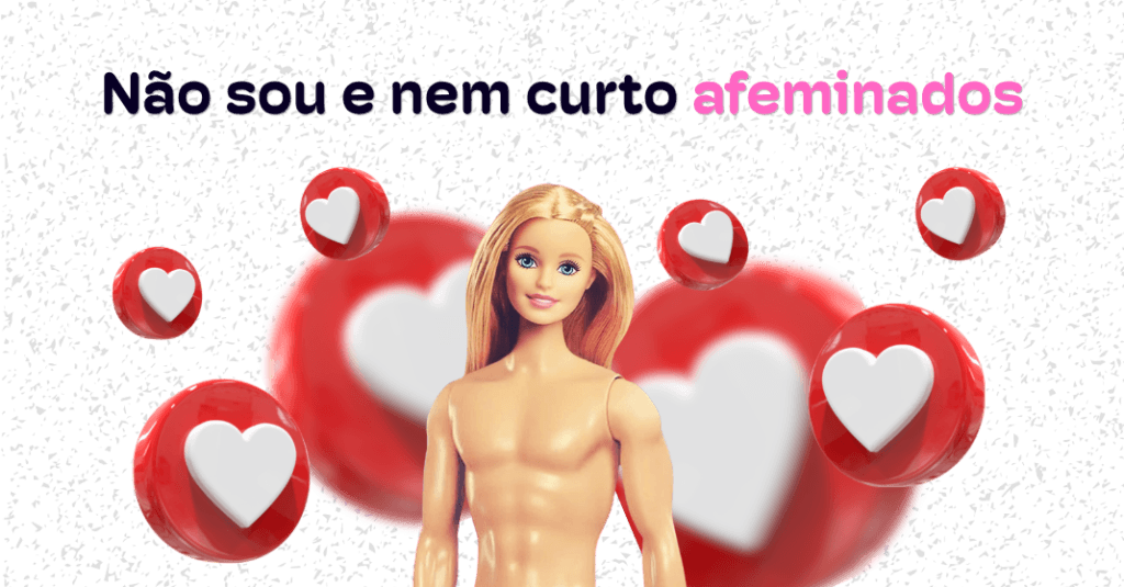 Imagem conceitual sobre masculinidade e aplicativos de relacionamento. Uma montagem combina a cabeça da boneca Barbie com um corpo masculino musculoso, cercada por botões tridimensionais de curtida (coração). Acima da figura, lê-se a frase preconceituosa comum em perfis de namoro: "Não sou e nem curto afeminados".