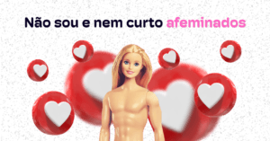 Imagem conceitual sobre masculinidade e aplicativos de relacionamento. Uma montagem combina a cabeça da boneca Barbie com um corpo masculino musculoso, cercada por botões tridimensionais de curtida (coração). Acima da figura, lê-se a frase preconceituosa comum em perfis de namoro: "Não sou e nem curto afeminados".
