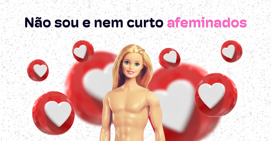 Imagem conceitual sobre masculinidade e aplicativos de relacionamento. Uma montagem combina a cabeça da boneca Barbie com um corpo masculino musculoso, cercada por botões tridimensionais de curtida (coração). Acima da figura, lê-se a frase preconceituosa comum em perfis de namoro: "Não sou e nem curto afeminados".